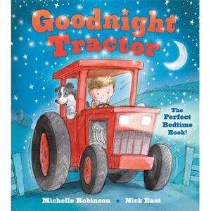 Goodnight Tractor: The Perfect Bedtime Book! -- Michelle Robinson
